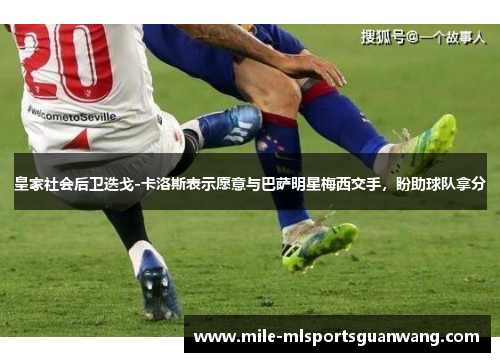 皇家社会后卫迭戈-卡洛斯表示愿意与巴萨明星梅西交手，盼助球队拿分