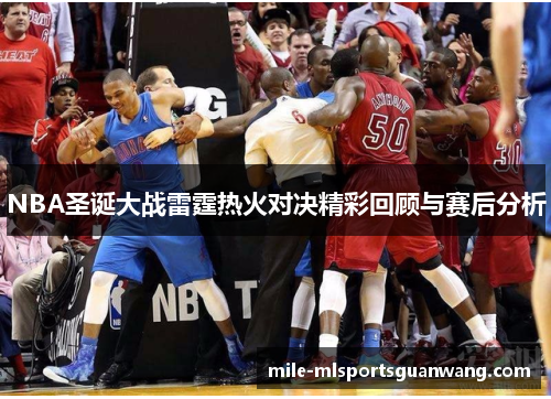 NBA圣诞大战雷霆热火对决精彩回顾与赛后分析